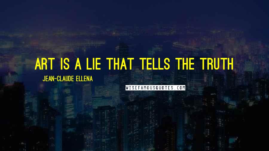 Jean-Claude Ellena Quotes: Art is a lie that tells the truth