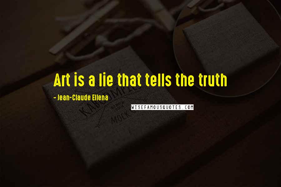 Jean-Claude Ellena Quotes: Art is a lie that tells the truth