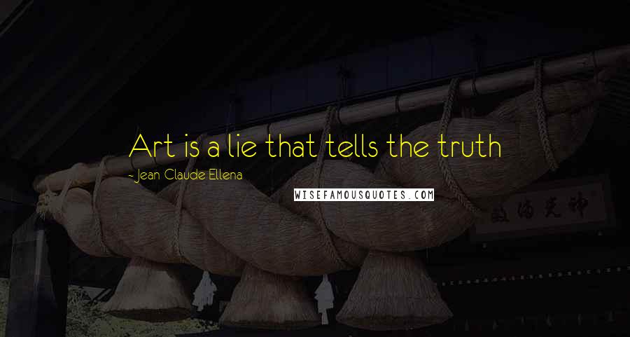 Jean-Claude Ellena Quotes: Art is a lie that tells the truth