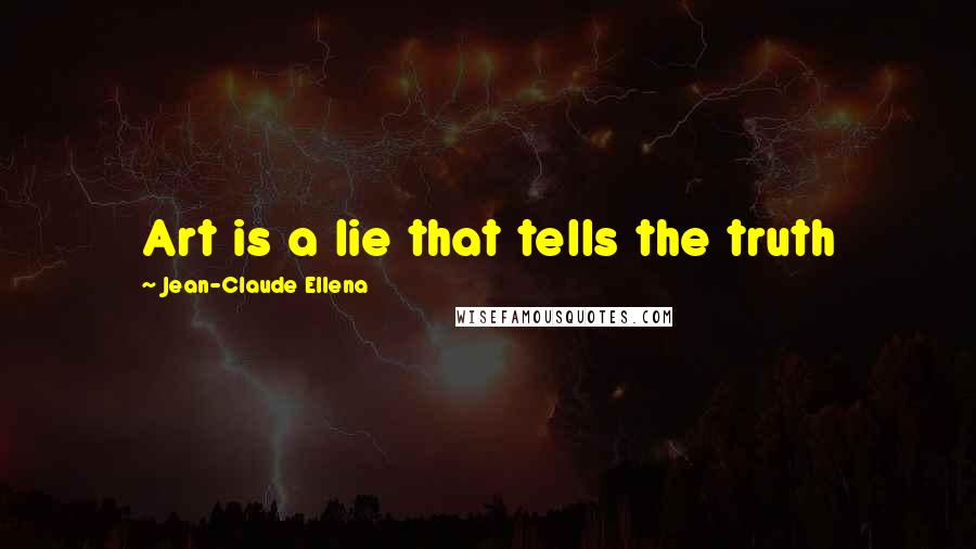 Jean-Claude Ellena Quotes: Art is a lie that tells the truth