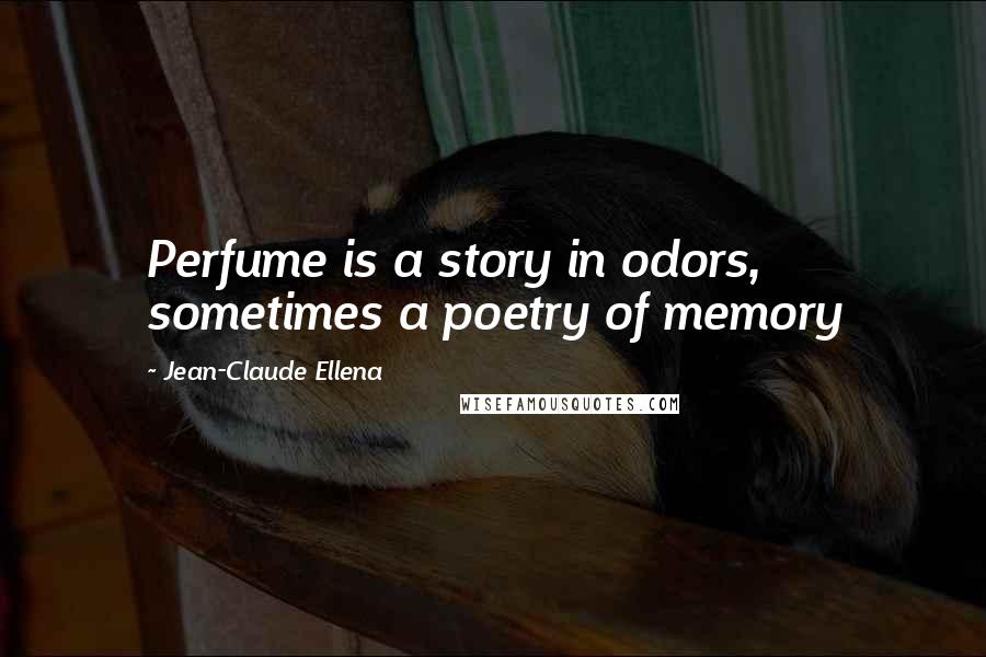 Jean-Claude Ellena Quotes: Perfume is a story in odors, sometimes a poetry of memory