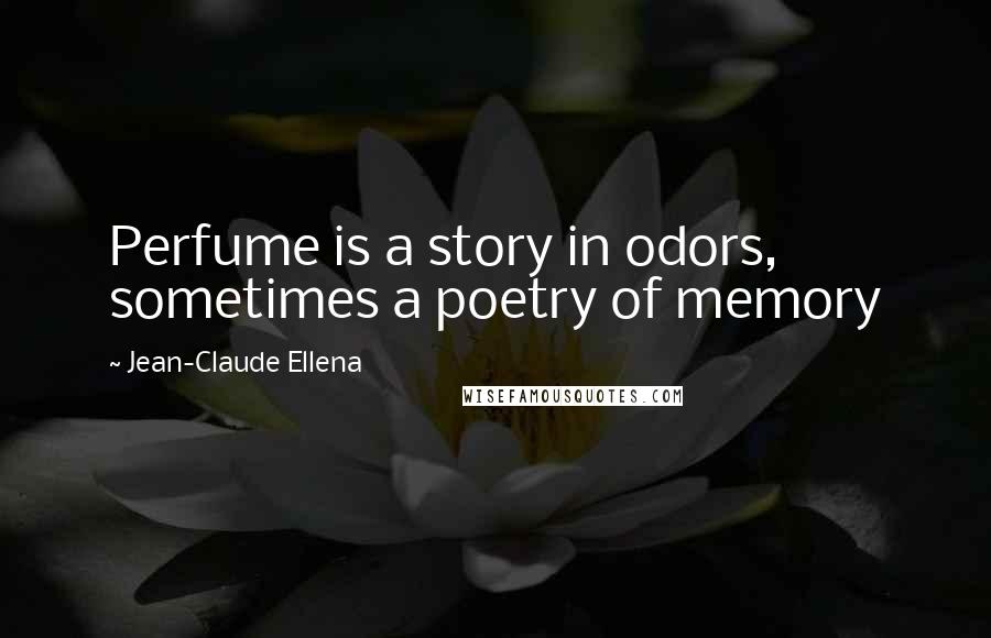 Jean-Claude Ellena Quotes: Perfume is a story in odors, sometimes a poetry of memory