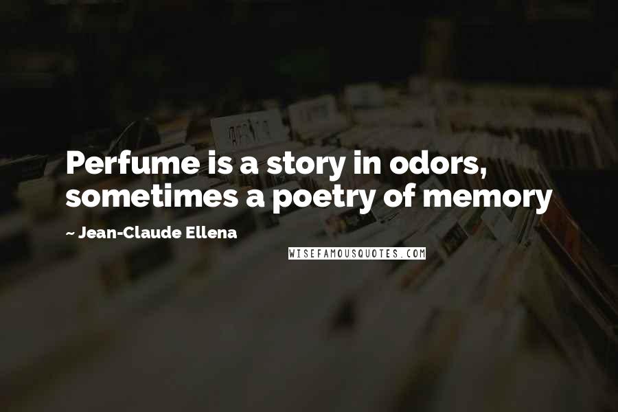 Jean-Claude Ellena Quotes: Perfume is a story in odors, sometimes a poetry of memory