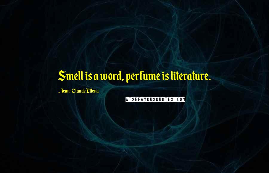 Jean-Claude Ellena Quotes: Smell is a word, perfume is literature.