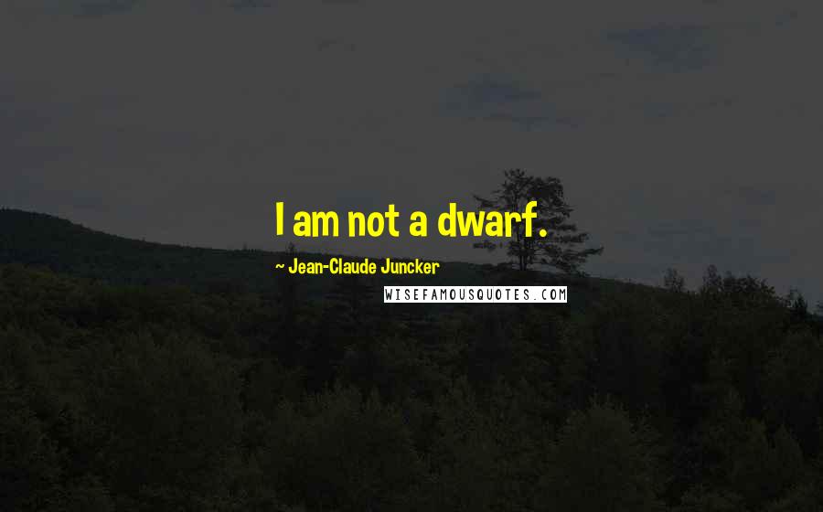 Jean-Claude Juncker Quotes: I am not a dwarf.