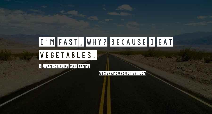 Jean-Claude Van Damme Quotes: I'm fast, why? Because I eat vegetables.