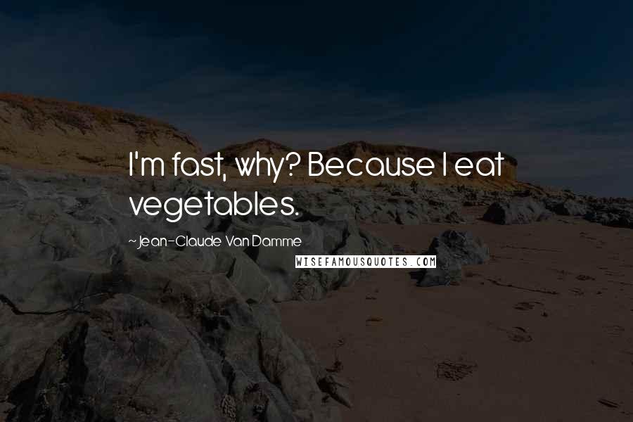 Jean-Claude Van Damme Quotes: I'm fast, why? Because I eat vegetables.