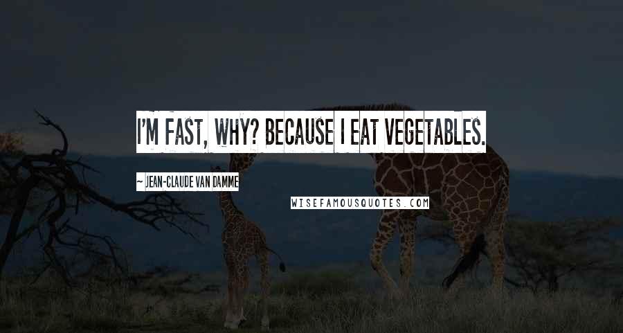 Jean-Claude Van Damme Quotes: I'm fast, why? Because I eat vegetables.