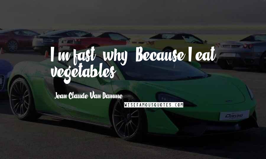 Jean-Claude Van Damme Quotes: I'm fast, why? Because I eat vegetables.