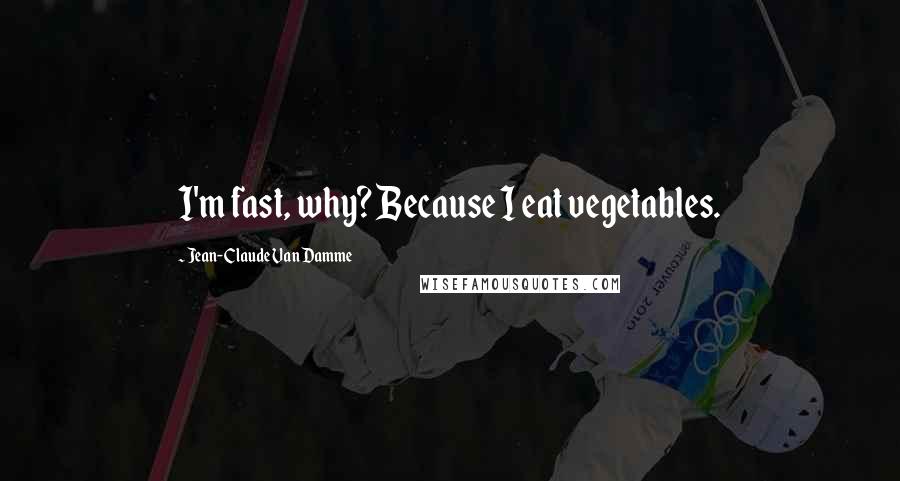 Jean-Claude Van Damme Quotes: I'm fast, why? Because I eat vegetables.