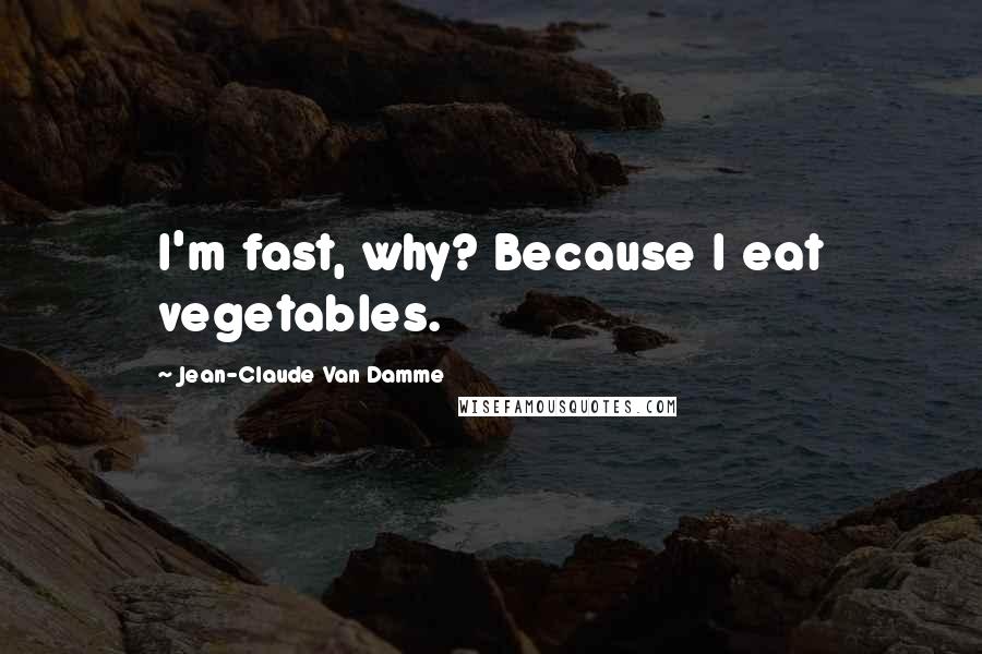 Jean-Claude Van Damme Quotes: I'm fast, why? Because I eat vegetables.