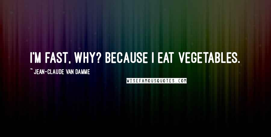 Jean-Claude Van Damme Quotes: I'm fast, why? Because I eat vegetables.