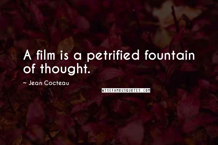 Jean Cocteau Quotes: A film is a petrified fountain of thought.