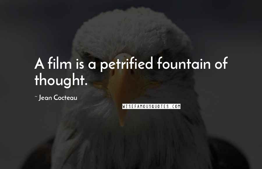 Jean Cocteau Quotes: A film is a petrified fountain of thought.