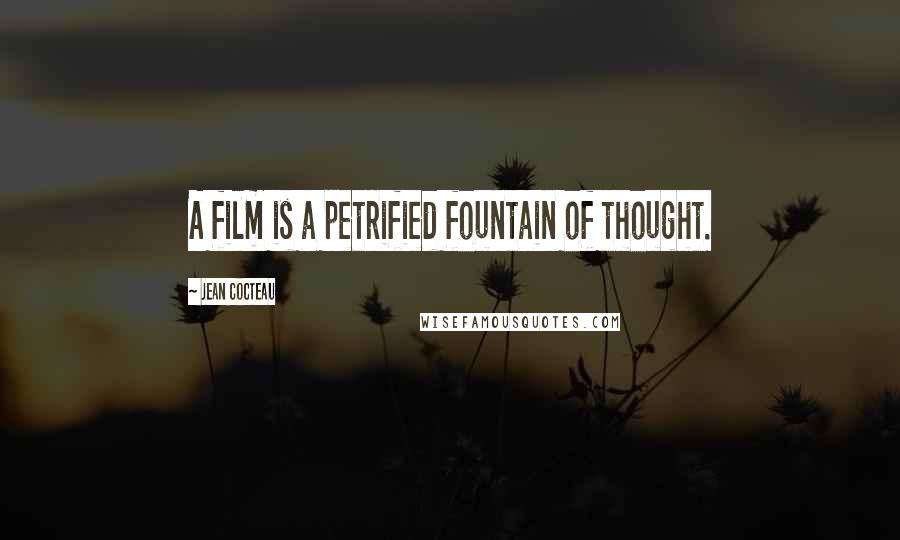 Jean Cocteau Quotes: A film is a petrified fountain of thought.