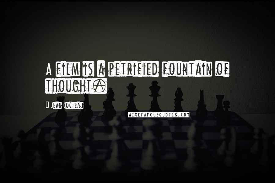 Jean Cocteau Quotes: A film is a petrified fountain of thought.