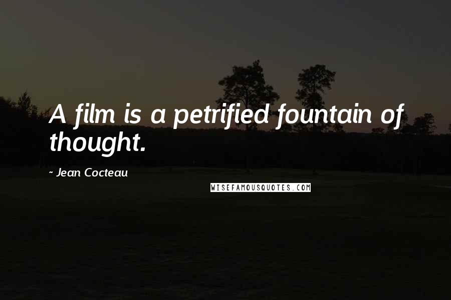 Jean Cocteau Quotes: A film is a petrified fountain of thought.