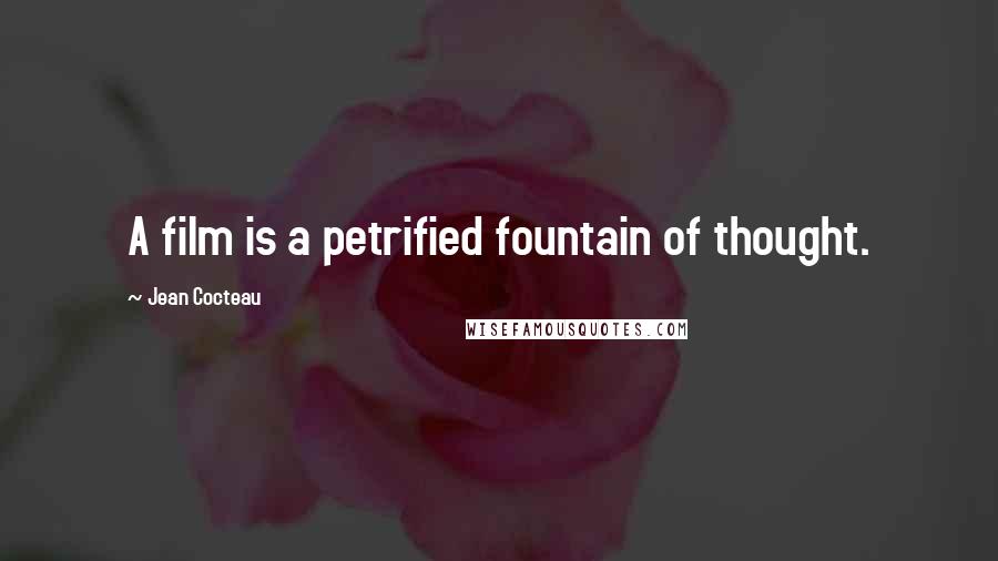 Jean Cocteau Quotes: A film is a petrified fountain of thought.