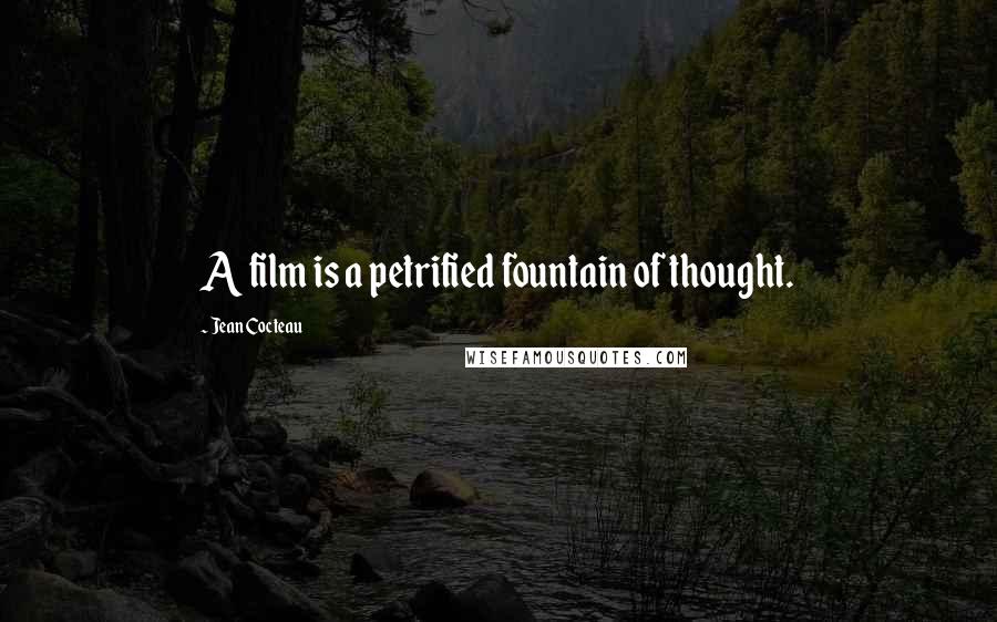 Jean Cocteau Quotes: A film is a petrified fountain of thought.