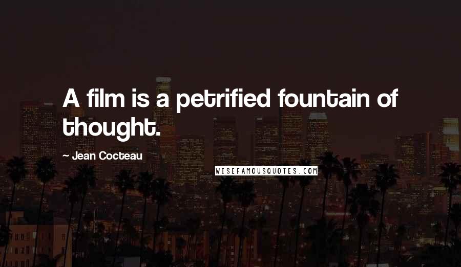 Jean Cocteau Quotes: A film is a petrified fountain of thought.