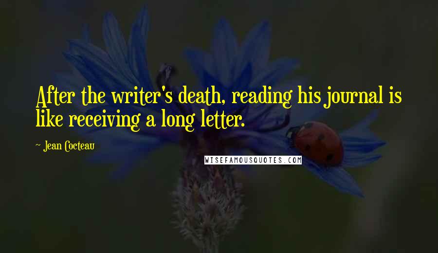 Jean Cocteau Quotes: After the writer's death, reading his journal is like receiving a long letter.
