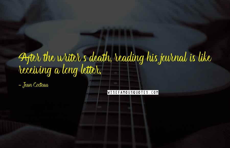 Jean Cocteau Quotes: After the writer's death, reading his journal is like receiving a long letter.