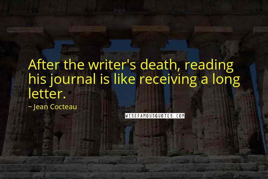 Jean Cocteau Quotes: After the writer's death, reading his journal is like receiving a long letter.