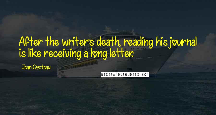 Jean Cocteau Quotes: After the writer's death, reading his journal is like receiving a long letter.