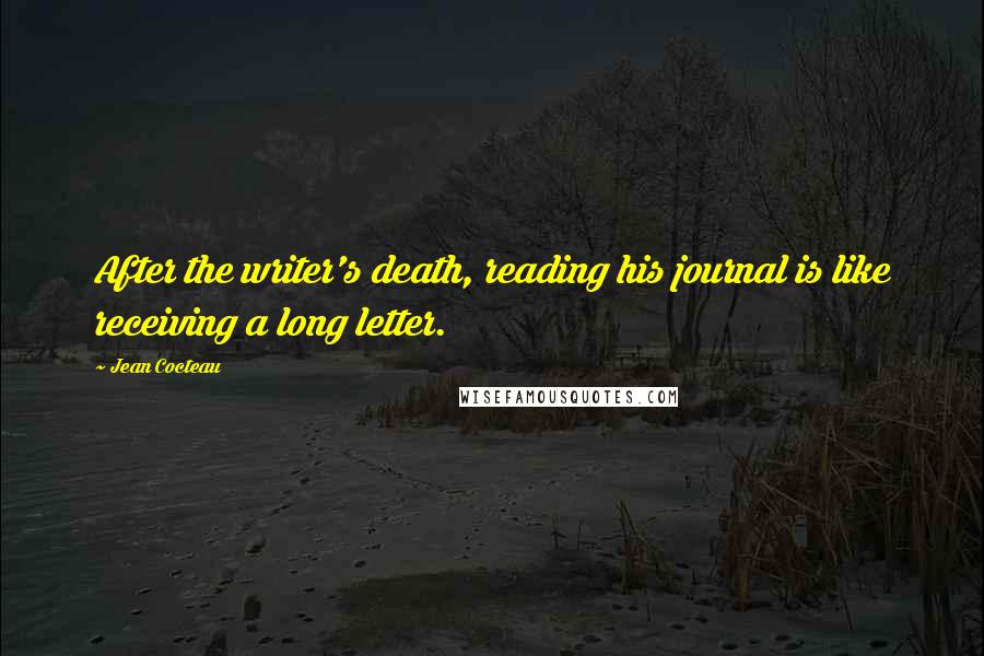 Jean Cocteau Quotes: After the writer's death, reading his journal is like receiving a long letter.