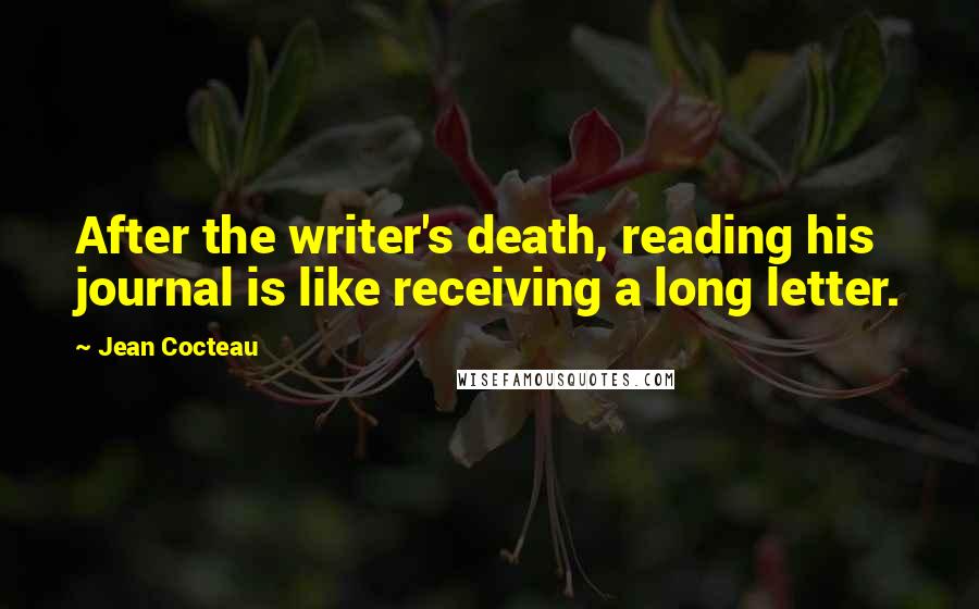 Jean Cocteau Quotes: After the writer's death, reading his journal is like receiving a long letter.