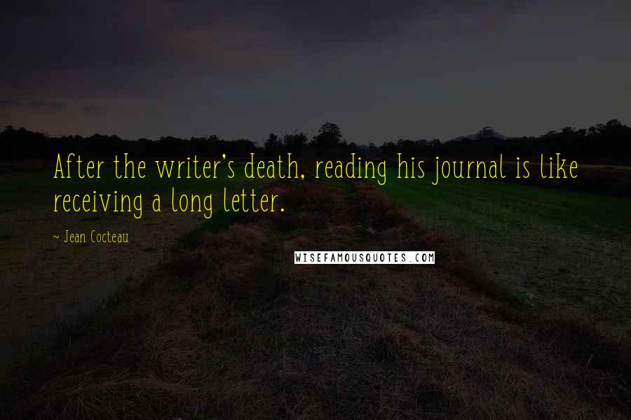 Jean Cocteau Quotes: After the writer's death, reading his journal is like receiving a long letter.