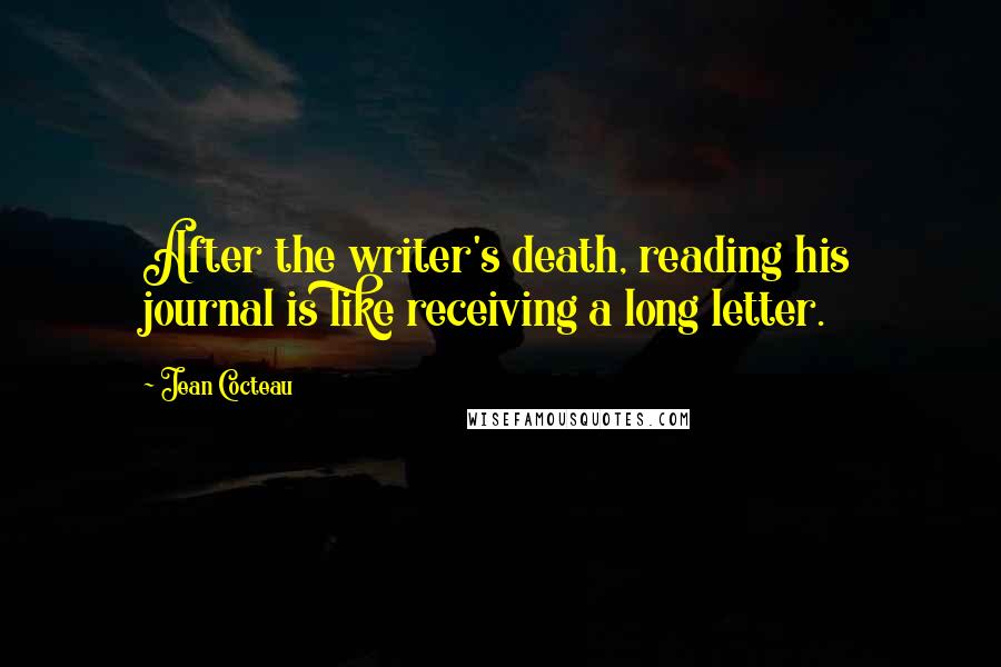 Jean Cocteau Quotes: After the writer's death, reading his journal is like receiving a long letter.