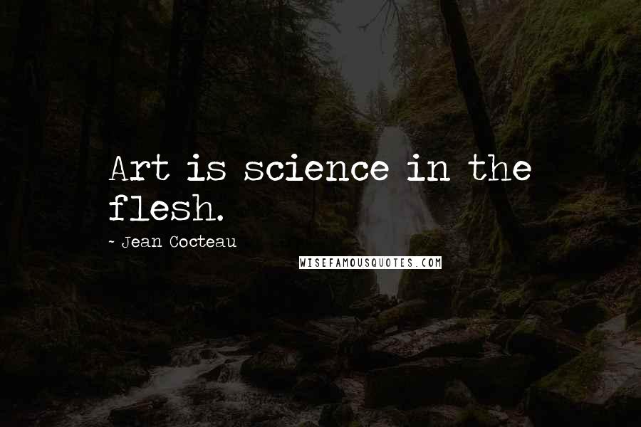 Jean Cocteau Quotes: Art is science in the flesh.