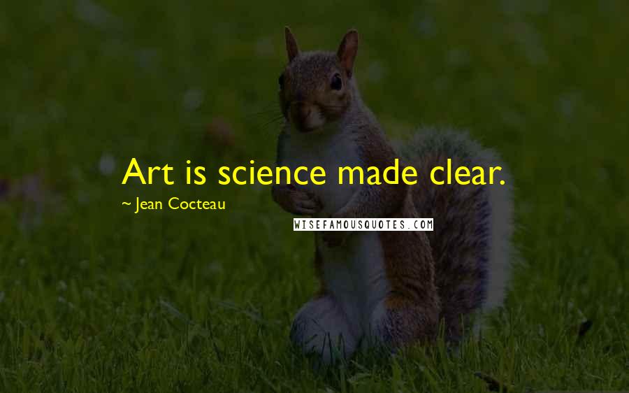 Jean Cocteau Quotes: Art is science made clear.