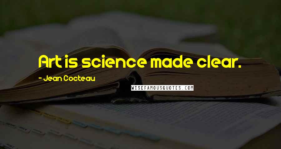 Jean Cocteau Quotes: Art is science made clear.