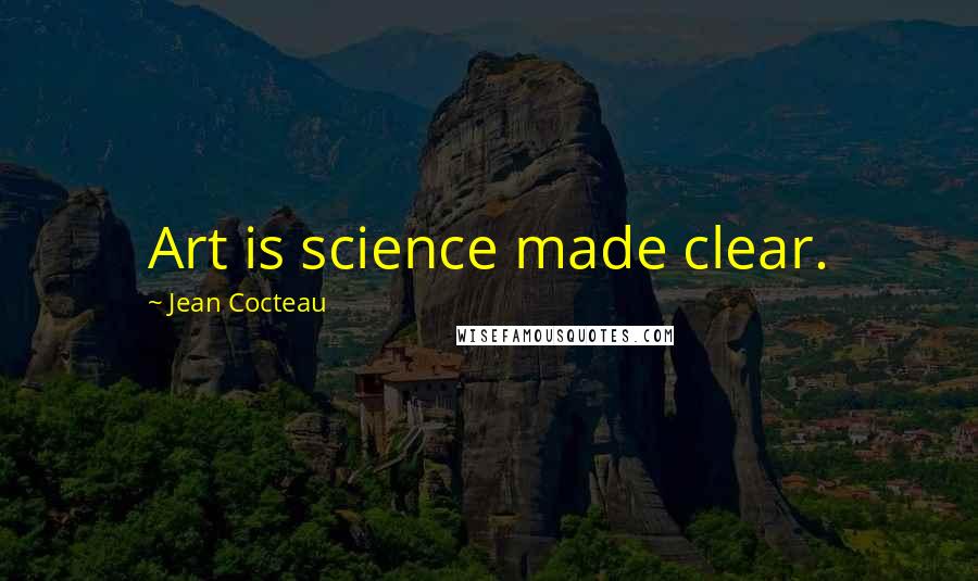 Jean Cocteau Quotes: Art is science made clear.