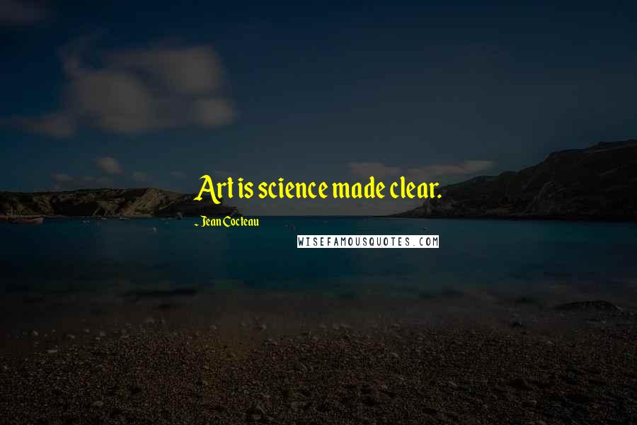 Jean Cocteau Quotes: Art is science made clear.