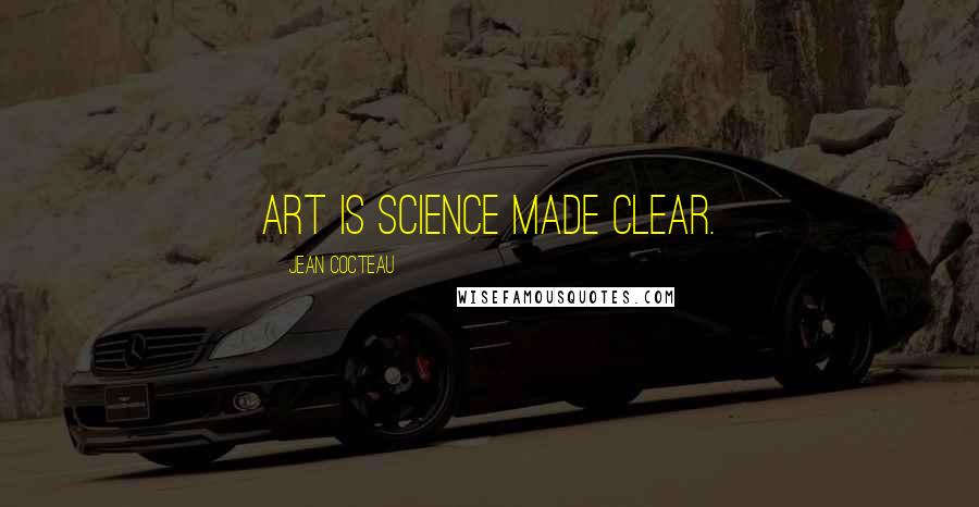 Jean Cocteau Quotes: Art is science made clear.