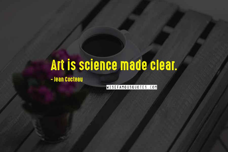 Jean Cocteau Quotes: Art is science made clear.