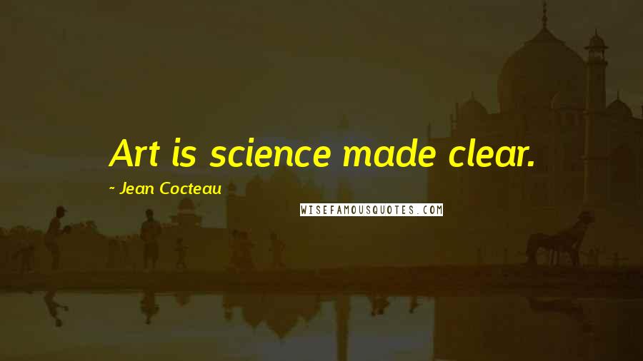 Jean Cocteau Quotes: Art is science made clear.