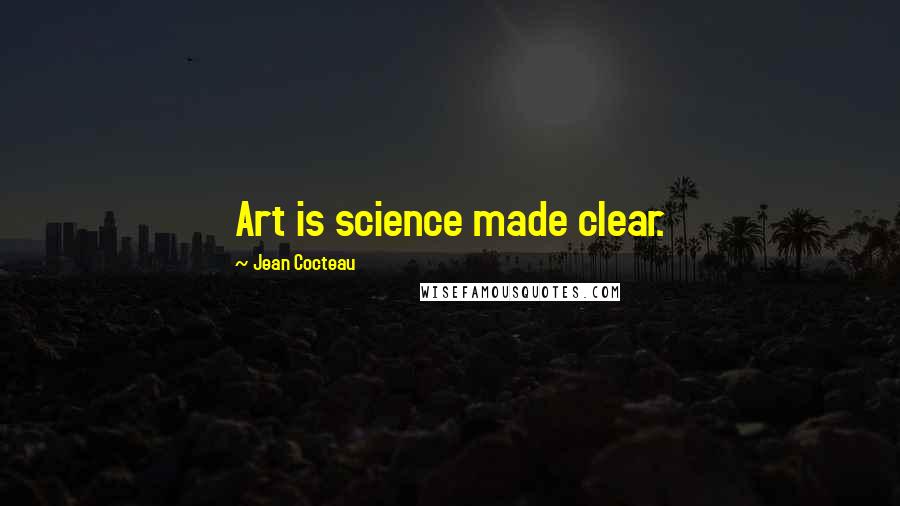 Jean Cocteau Quotes: Art is science made clear.