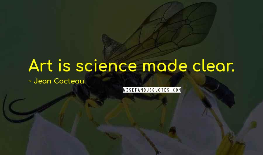 Jean Cocteau Quotes: Art is science made clear.