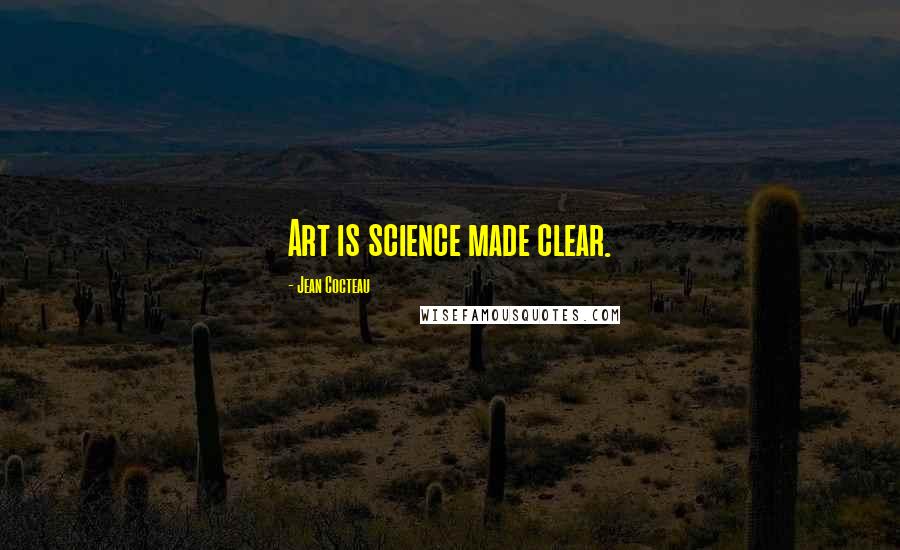 Jean Cocteau Quotes: Art is science made clear.