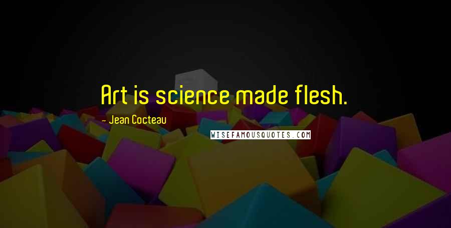 Jean Cocteau Quotes: Art is science made flesh.