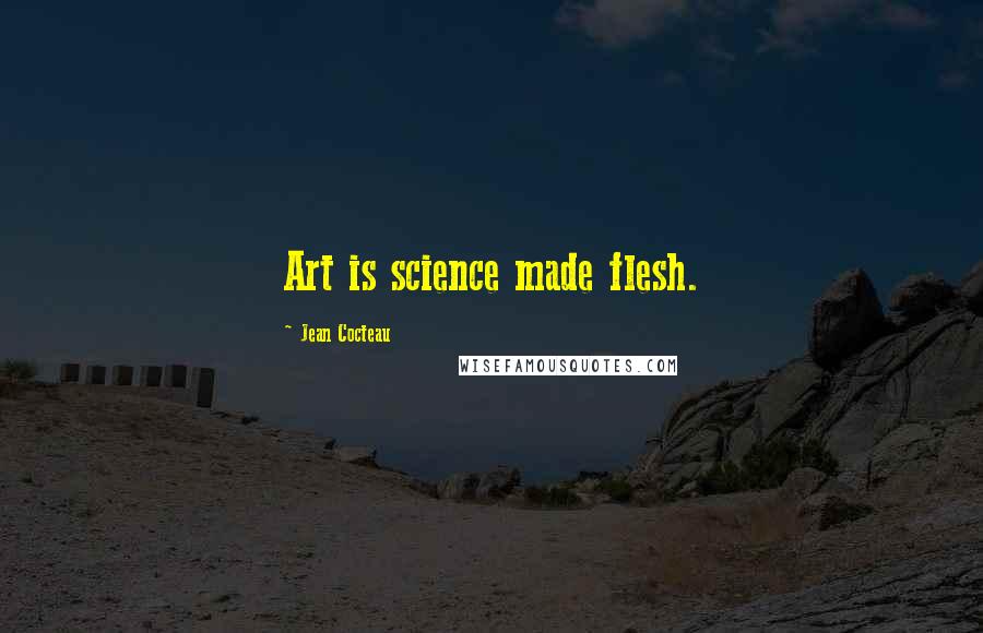 Jean Cocteau Quotes: Art is science made flesh.