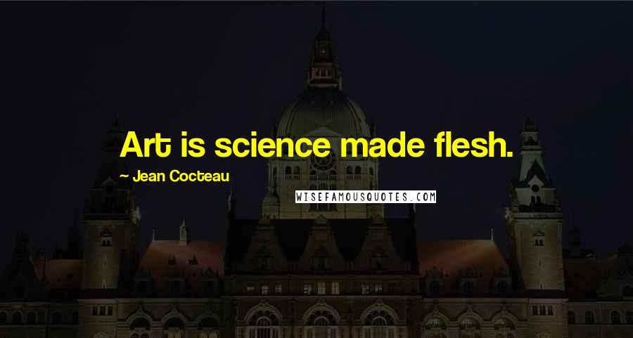 Jean Cocteau Quotes: Art is science made flesh.