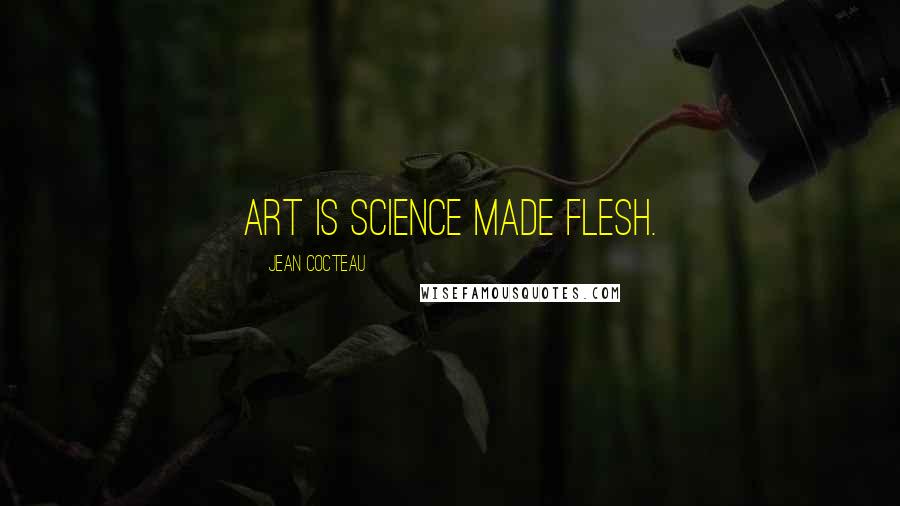 Jean Cocteau Quotes: Art is science made flesh.