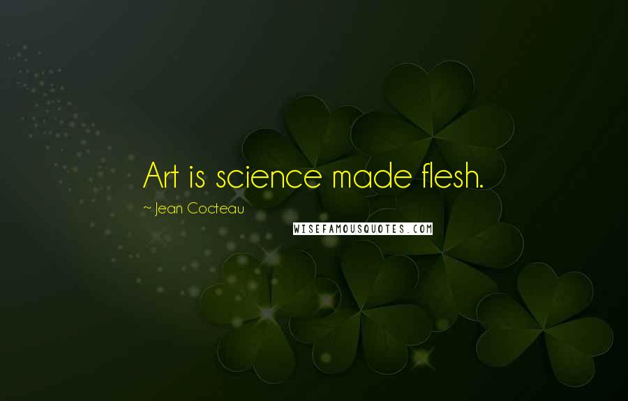 Jean Cocteau Quotes: Art is science made flesh.