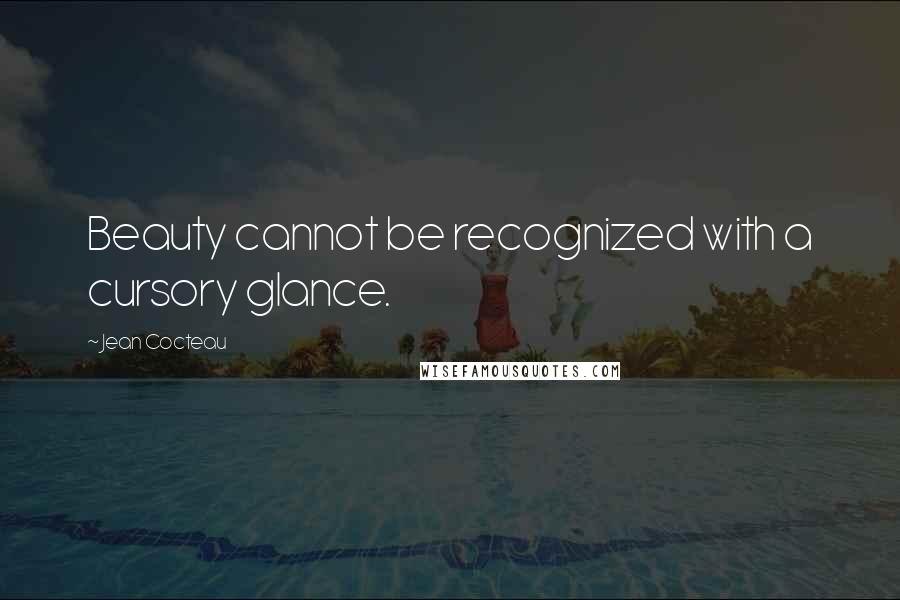 Jean Cocteau Quotes: Beauty cannot be recognized with a cursory glance.