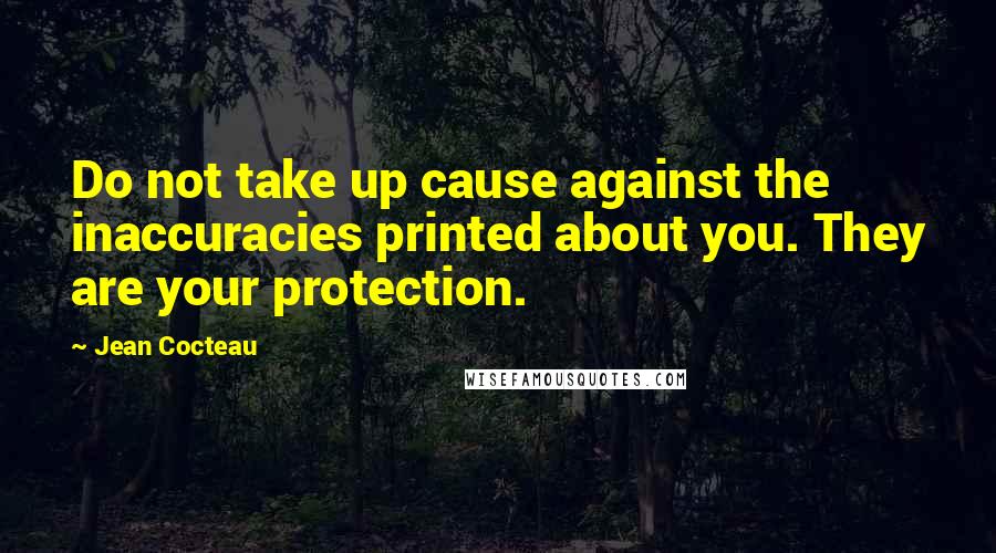 Jean Cocteau Quotes: Do not take up cause against the inaccuracies printed about you. They are your protection.